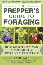 The Prepper's Guide to Foraging- How Wild Plants Can Supplement a Sustainable Lifestyle, Revised and Updated, 2nd Edition