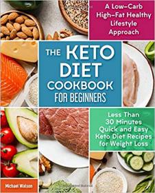 The Keto Diet Cookbook For Beginners- Less Than 30 Minutes Quick and Easy Keto Diet Recipes for Weight Loss