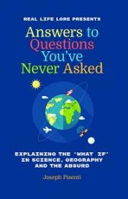Answers to Questions You’ve Never Asked - Explaining the 'What If' in Science, Geography and the Absurd