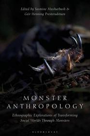 Monster Anthropology- Ethnographic Explorations of Transforming Social Worlds Through Monsters