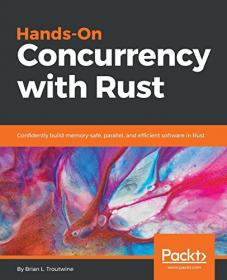 Hands-On Concurrency with Rust- Confidently build memory-safe, parallel, and efficient software in Rust [PDF]