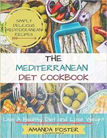 Mediterranean Diet Cookbook- Live a Healthy Life and Lose Weight - Simply Delicious Mediterranean Recipes (Healthy Eating)