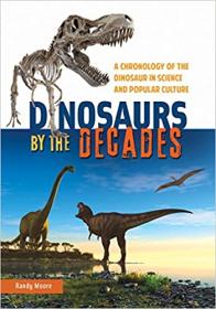 Dinosaurs by the Decades- A Chronology of the Dinosaur in Science and Popular Culture