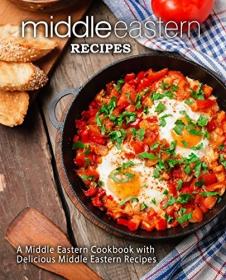 Middle Eastern Recipes- A Middle Eastern Cookbook with Delicious Middle Eastern Recipes