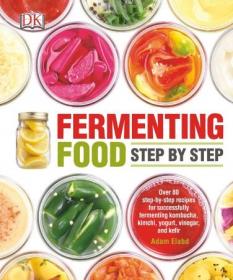 Fermenting Food Step by Step- Over 80 step-by-step recipes for successfully fermenting kombucha, kimchi, yogur