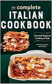 The Complete Italian Cookbook - Essential Regional Cooking of Italy , A Collection of Recipes for Gatherings