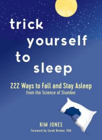 Trick Yourself to Sleep - 222 Ways to Fall and Stay Asleep from the Science of Slumber