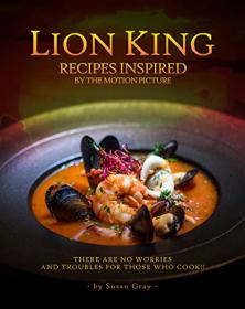 Lion King - Recipes Inspired by The Motion Picture - There are no worries and troubles for those who COOK!! (EPUB)