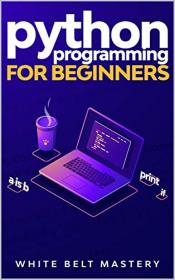 Python Programming for beginners - Learn Python in a step by step approach, Complete practical crash course to learn Python