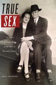 True Sex - The Lives of Trans Men at the Turn of the Twentieth Century