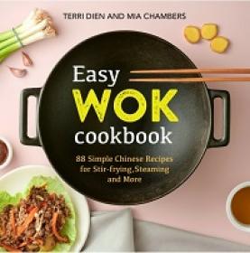 Easy Wok Cookbook - 88 Simple Chinese Recipes for Stir-frying, Steaming and More