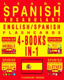 Learn Spanish Vocabulary,  English, Spanish Flashcards 4 Books in 1 by Flashcard eBooks