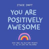 You Are Positively Awesome - Good Vibes and Self-Care Prompts for All of Life's Ups and Downs