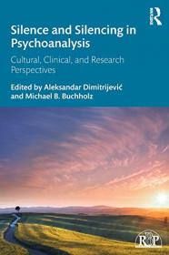 Silence and Silencing in Psychoanalysis - Cultural, Clinical, and Research Perspectives