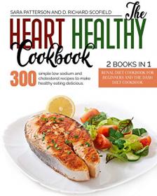 The Heart Healthy Cookbook - 300 simple low sodium and cholesterol recipes to make healthy eating delicious