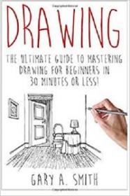 Drawing - The Ultimate Guide to Mastering Drawing for Beginners in 30 Minutes or Less