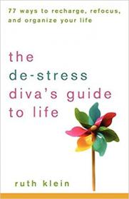 The De-Stress Divas Guide to Life - 77 Ways to Recharge, Refocus, and Organize Your Life