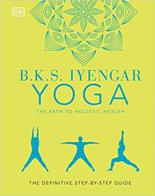 B K S  Iyengar Yoga - The Path to Holistic Health