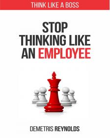 Stop Thinking Like an Employee - Think Like A Boss