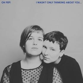 Oh Pep! - I Wasn't Only Thinking About You… (2018)