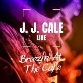 J J  Cale - J J  Cale Live_ Breezin' At The Cafe (2022) Mp3 320kbps [PMEDIA] ⭐️