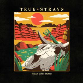 True Strays - 2022 - Heart Of The Matter