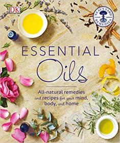 Essential Oils All-natural remedies and recipes for your mind, body and home