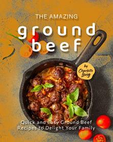 [ CourseBoat com ] The Amazing Ground Beef Cookbook - Quick and Easy Ground Beef Recipes to Delight Your Family