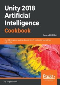 Unity 2018 Artificial Intelligence Cookbook - Over 90 Recipes to Build and Customize AI Entities for Your Games with Unity, 2e