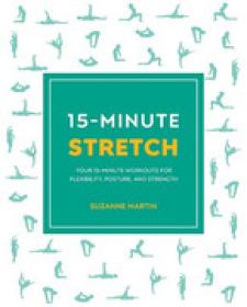5-Minute Stretch Four 15-Minute Workouts For Flexibility, Posture, And Strength