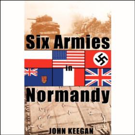 John Keegan - 2005 - Six Armies in Normandy (History)