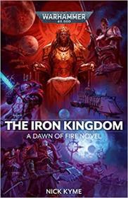 The Iron Kingdom by Nick Kyme (Dawn of Fire Warhammer 40,000 Book 5)
