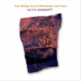 (2023) Mike Keneally - The Thing That Knowledge Can't Eat [FLAC]