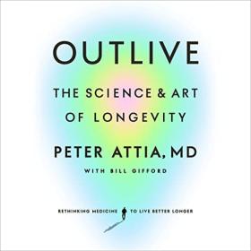 Peter Attia MD - 2023 - Outlive꞉ The Science and Art of Longevity (Health)