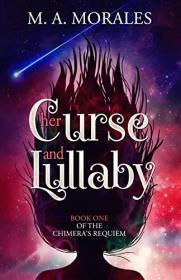 Her Curse and Lullaby (The Chimera's Requiem Book 1) by M  A  Morales