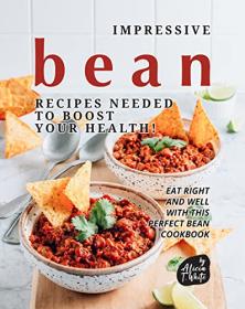 [ TutGee com ] Impressive Bean Recipes Needed to Boost Your Health! - Eat Right and Well with This Perfect Bean Cookbook