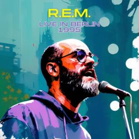 R E M  - R E M  - Live in Berlin 1995 (2023) FLAC [PMEDIA] ⭐️