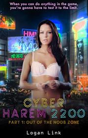 Cyber Harem 2200 Part One Out Of The Noob Zone by Logan Link (Cyber Squad 2200 Book 1)