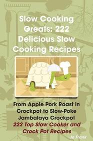 Slow Cooking Greats 222 Delicious Slow Cooking- - 222 Top Slow Cooker and Crock Pot Recipes <span style=color:#fc9c6d>-Mantesh</span>