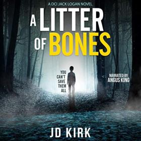JD Kirk - 2019 - A Litter of Bones꞉ DCI Logan, Book 1 (Thriller)