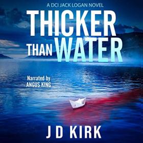 JD Kirk - 2019 - Thicker Than Water꞉ DCI Logan, Book 2 (Thriller)