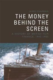 The Money Behind the Screen - A History of British Film Finance, 1945-1985