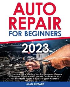 Auto Repair for Beginners - The Complete Guide to Solving Your Car's Common Problems on Your Own to Save Money