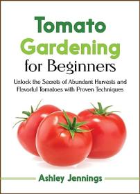 [ CourseWikia com ] Tomato Gardening for Beginners - Unlock the Secrets of Abundant Harvests and Flavorful Tomatoes with Proven Techniques