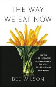 The Way We Eat Now - How the Food Revolution Has Transformed Our Lives, Our Bodies, and Our World (True EPUB)