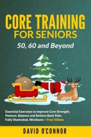 Core Training For Seniors 50, 60 and Beyond - Essential Exercises to Improve Core Strength, Posture, Balance