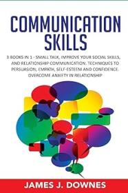 Effective Communication Skills, 3 Books in 1 - Small Talk, Improve Your Skills, Relationship