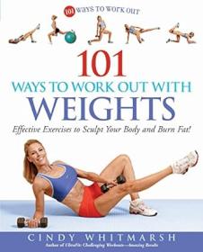 101 Ways to Work Out with Weights - Effective Exercises to Sculpt Your Body and Burn Fat! - Cindy Whitmarsh <span style=color:#fc9c6d>- Mantesh</span>