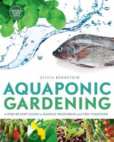 Aquaponic Gardening  A Step-By-Step Guide to Raising Vegetables and Fish Together