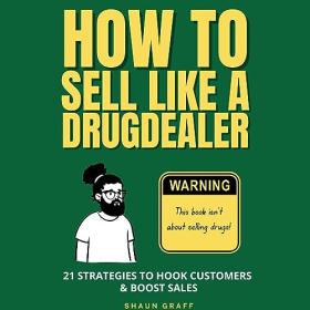 Shaun Graff - 2023 - How to Sell Like a Drug Dealer (Business)